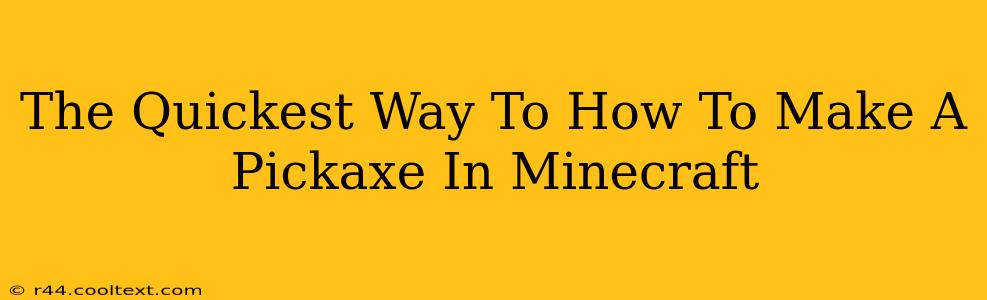 The Quickest Way To How To Make A Pickaxe In Minecraft