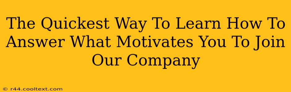 The Quickest Way To Learn How To Answer What Motivates You To Join Our Company