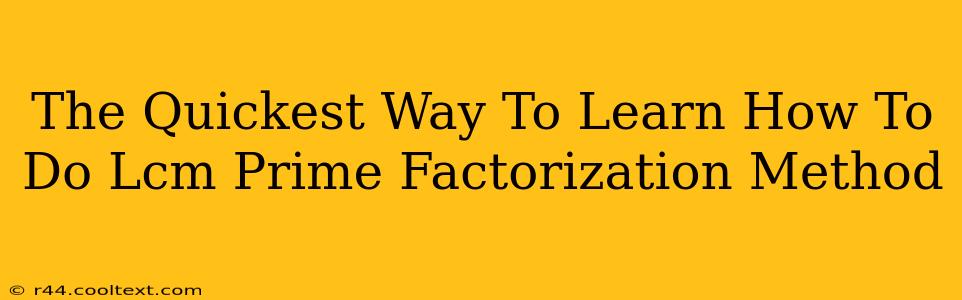 The Quickest Way To Learn How To Do Lcm Prime Factorization Method