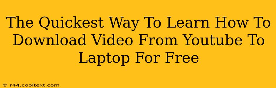 The Quickest Way To Learn How To Download Video From Youtube To Laptop For Free