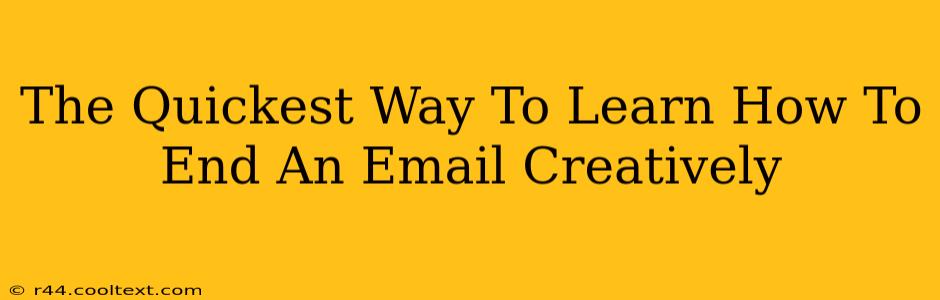 The Quickest Way To Learn How To End An Email Creatively