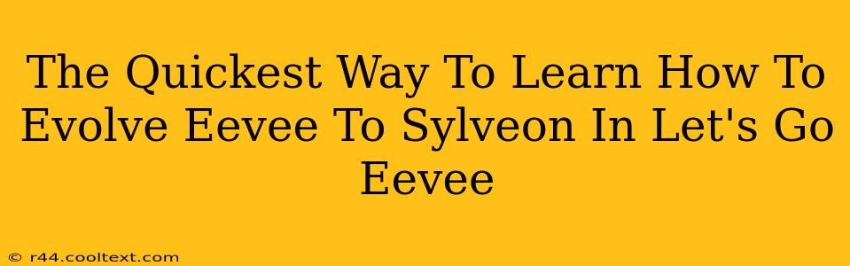 The Quickest Way To Learn How To Evolve Eevee To Sylveon In Let's Go Eevee