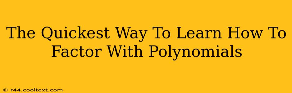 The Quickest Way To Learn How To Factor With Polynomials