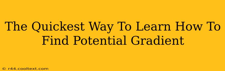 The Quickest Way To Learn How To Find Potential Gradient