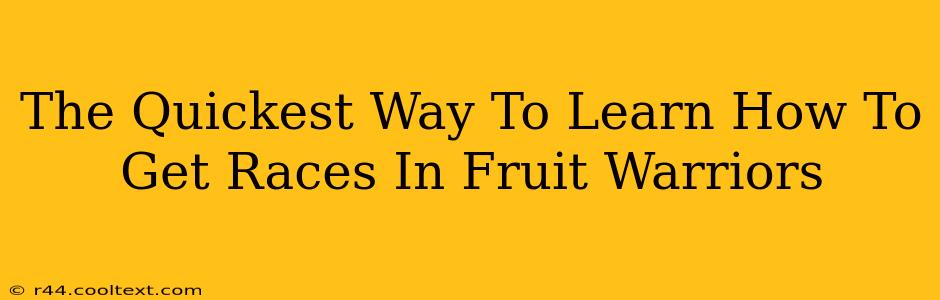 The Quickest Way To Learn How To Get Races In Fruit Warriors