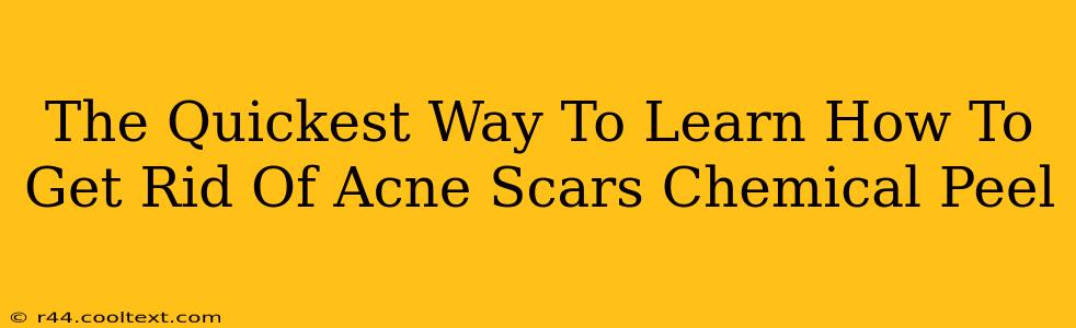 The Quickest Way To Learn How To Get Rid Of Acne Scars Chemical Peel