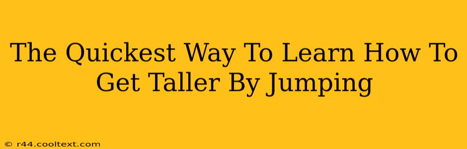 The Quickest Way To Learn How To Get Taller By Jumping