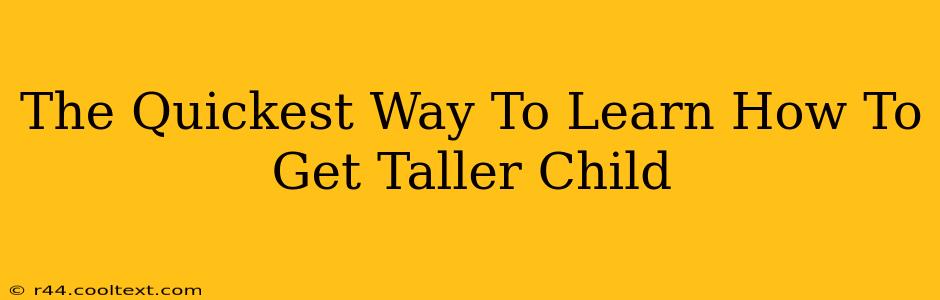 The Quickest Way To Learn How To Get Taller Child