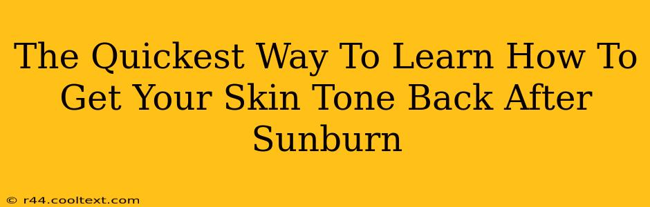 The Quickest Way To Learn How To Get Your Skin Tone Back After Sunburn