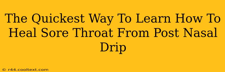 The Quickest Way To Learn How To Heal Sore Throat From Post Nasal Drip