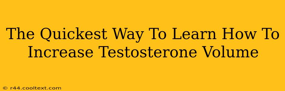 The Quickest Way To Learn How To Increase Testosterone Volume