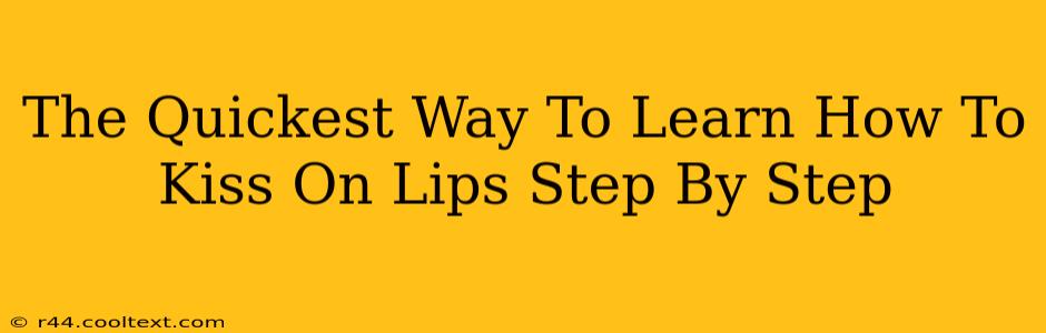 The Quickest Way To Learn How To Kiss On Lips Step By Step