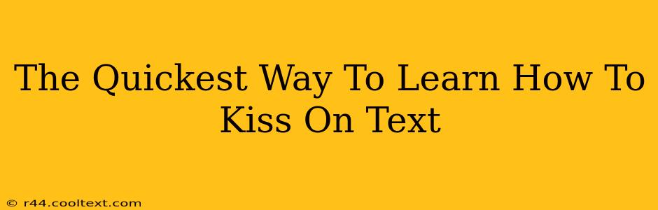 The Quickest Way To Learn How To Kiss On Text