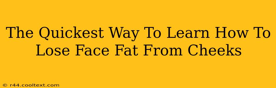 The Quickest Way To Learn How To Lose Face Fat From Cheeks