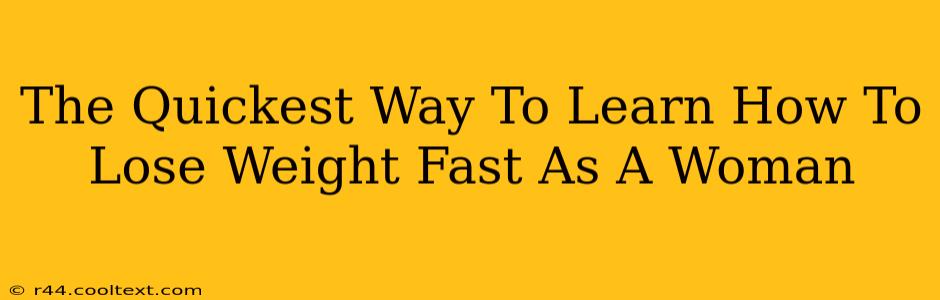 The Quickest Way To Learn How To Lose Weight Fast As A Woman