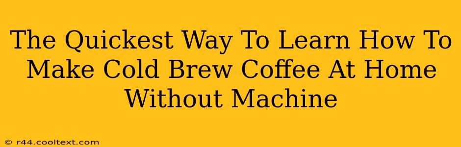 The Quickest Way To Learn How To Make Cold Brew Coffee At Home Without Machine