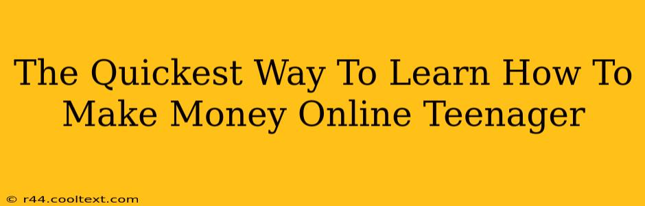 The Quickest Way To Learn How To Make Money Online Teenager