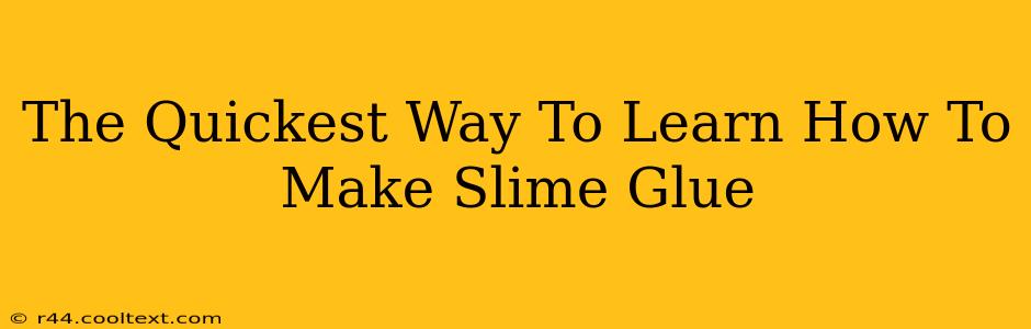 The Quickest Way To Learn How To Make Slime Glue