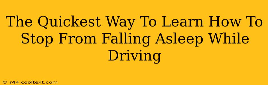 The Quickest Way To Learn How To Stop From Falling Asleep While Driving