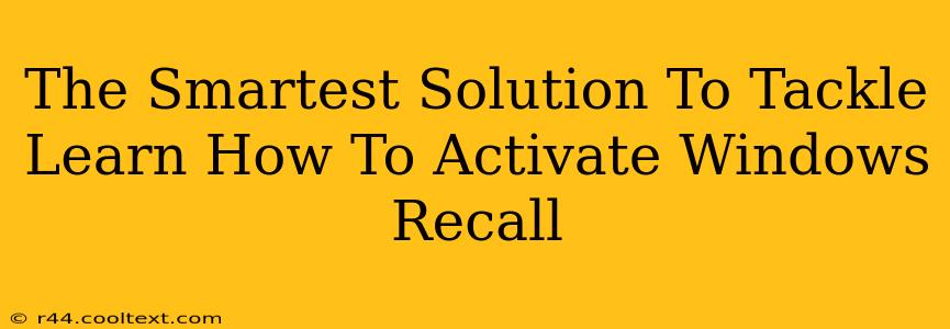 The Smartest Solution To Tackle Learn How To Activate Windows Recall