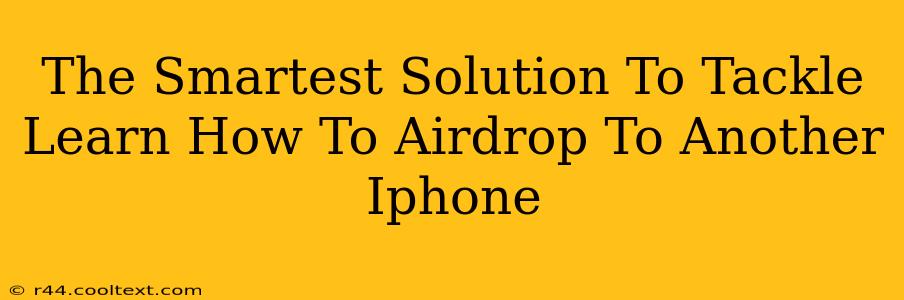 The Smartest Solution To Tackle Learn How To Airdrop To Another Iphone