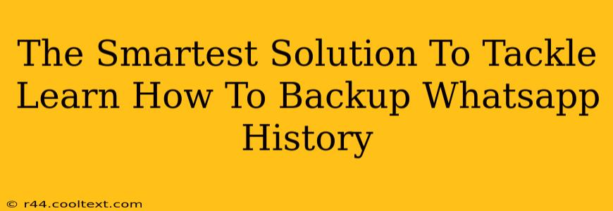 The Smartest Solution To Tackle Learn How To Backup Whatsapp History