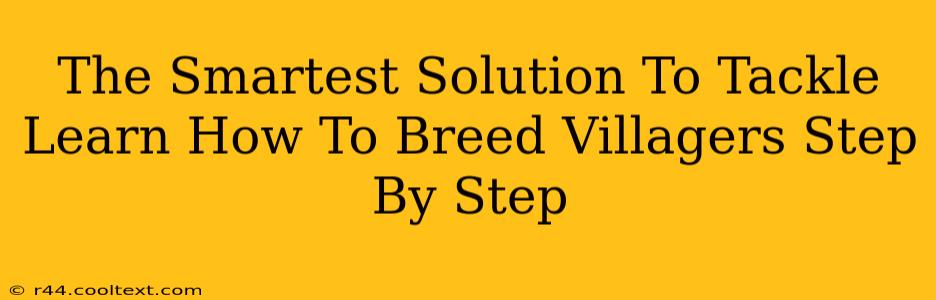 The Smartest Solution To Tackle Learn How To Breed Villagers Step By Step