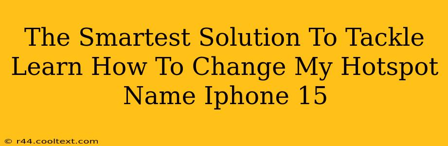 The Smartest Solution To Tackle Learn How To Change My Hotspot Name Iphone 15