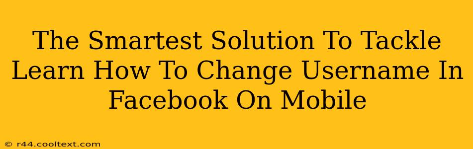 The Smartest Solution To Tackle Learn How To Change Username In Facebook On Mobile