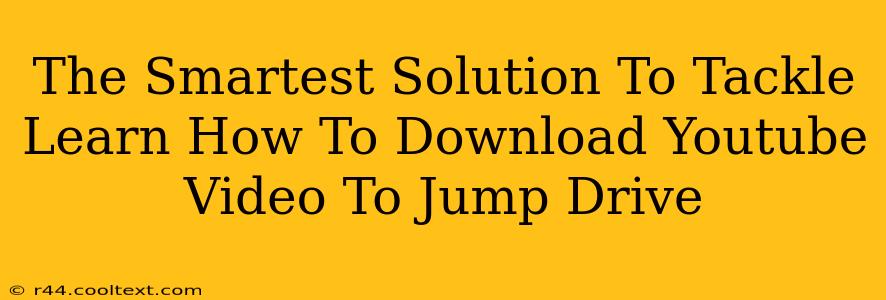 The Smartest Solution To Tackle Learn How To Download Youtube Video To Jump Drive