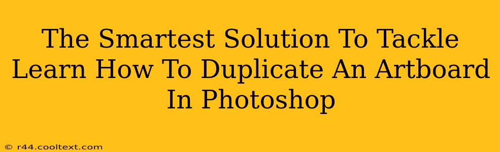 The Smartest Solution To Tackle Learn How To Duplicate An Artboard In Photoshop