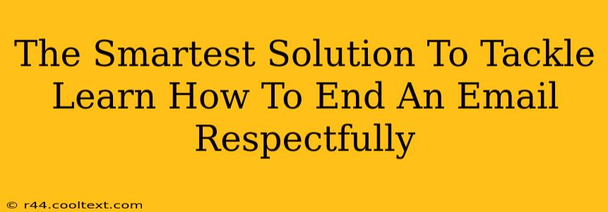 The Smartest Solution To Tackle Learn How To End An Email Respectfully