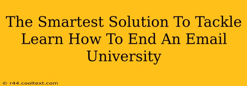 The Smartest Solution To Tackle Learn How To End An Email University