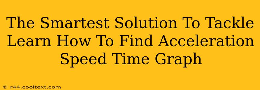 The Smartest Solution To Tackle Learn How To Find Acceleration Speed Time Graph