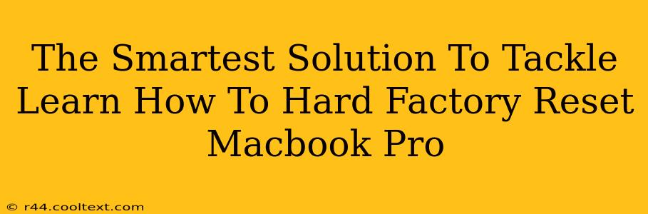 The Smartest Solution To Tackle Learn How To Hard Factory Reset Macbook Pro