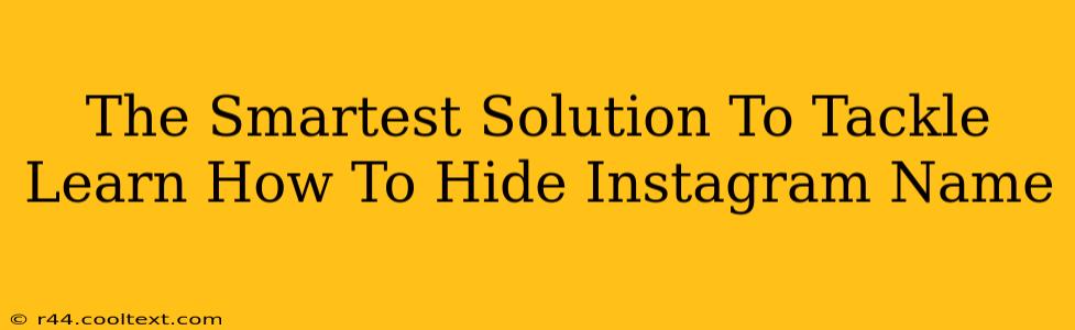 The Smartest Solution To Tackle Learn How To Hide Instagram Name