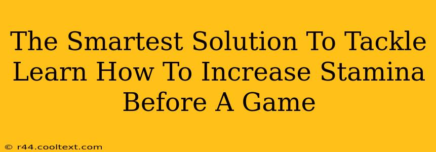 The Smartest Solution To Tackle Learn How To Increase Stamina Before A Game