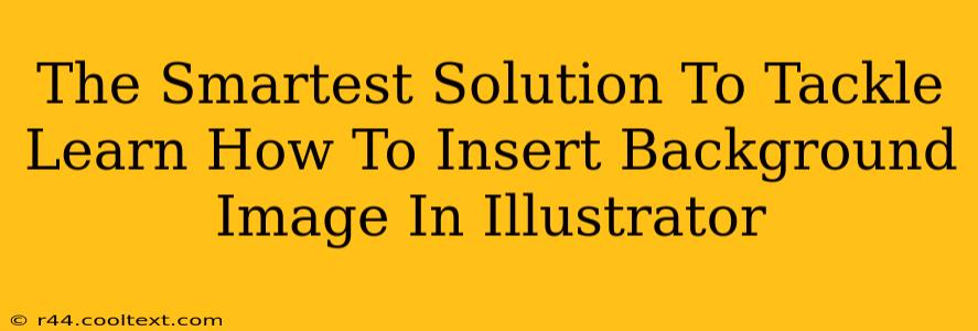 The Smartest Solution To Tackle Learn How To Insert Background Image In Illustrator