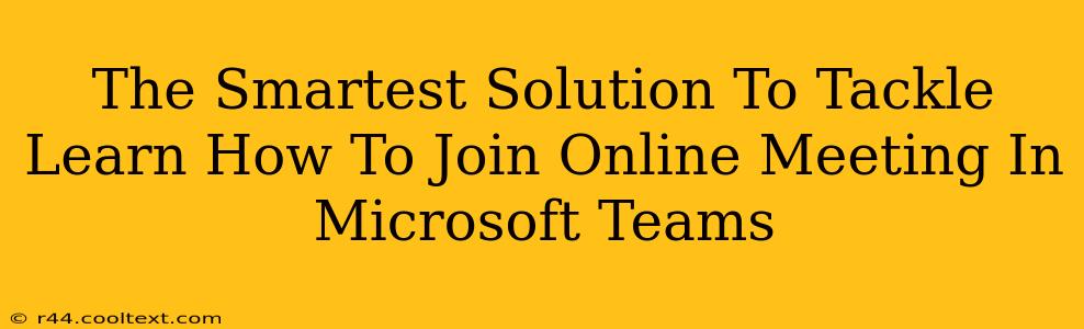 The Smartest Solution To Tackle Learn How To Join Online Meeting In Microsoft Teams