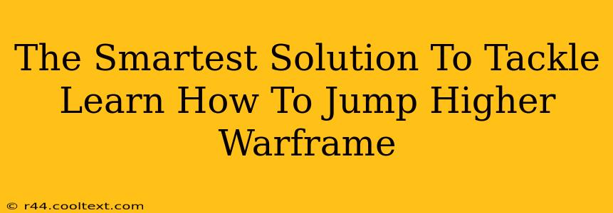 The Smartest Solution To Tackle Learn How To Jump Higher Warframe