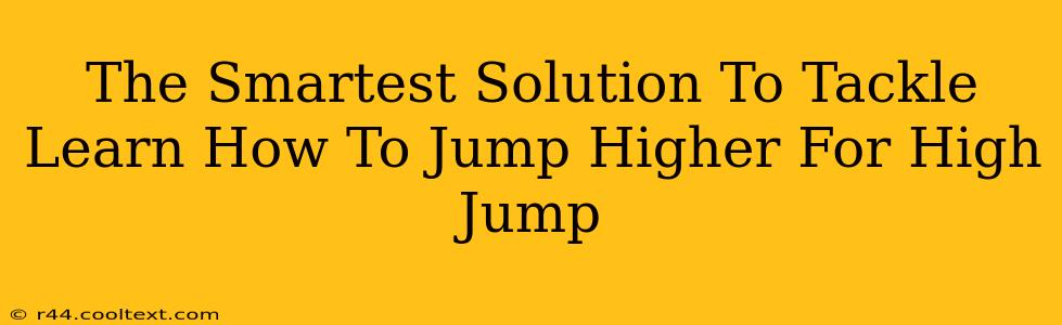 The Smartest Solution To Tackle Learn How To Jump Higher For High Jump