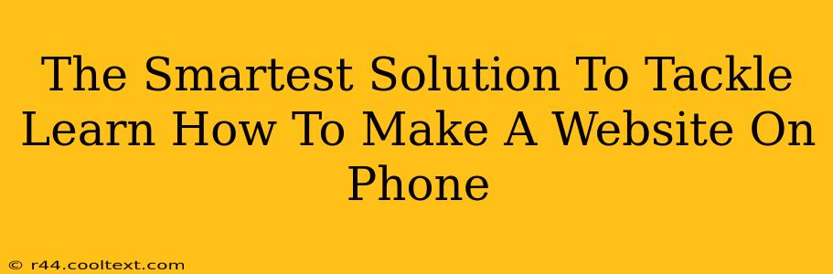 The Smartest Solution To Tackle Learn How To Make A Website On Phone