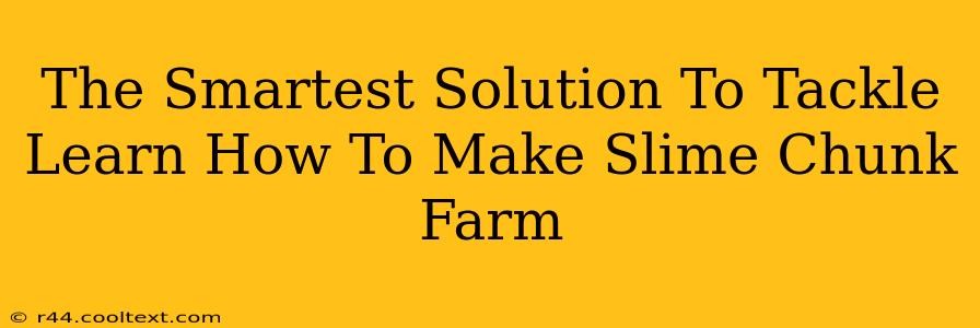 The Smartest Solution To Tackle Learn How To Make Slime Chunk Farm