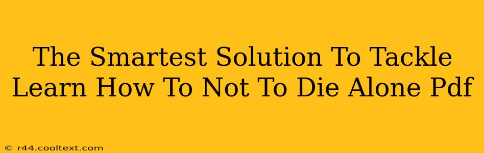 The Smartest Solution To Tackle Learn How To Not To Die Alone Pdf