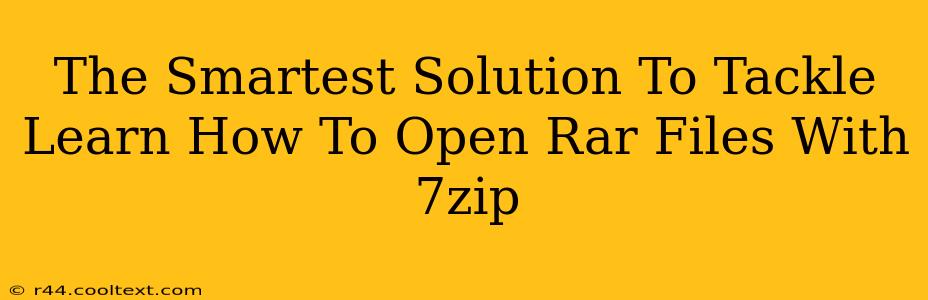 The Smartest Solution To Tackle Learn How To Open Rar Files With 7zip