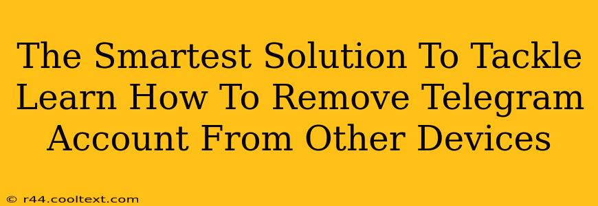 The Smartest Solution To Tackle Learn How To Remove Telegram Account From Other Devices