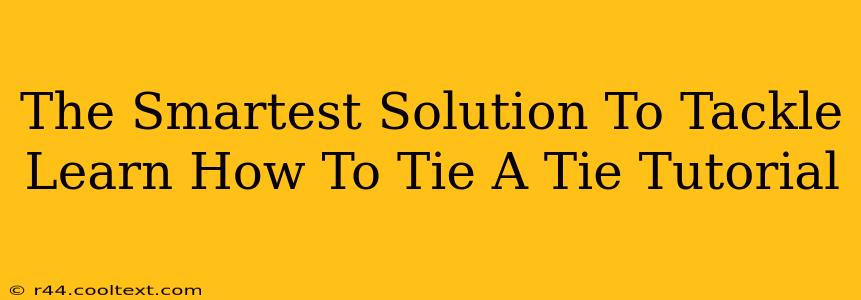 The Smartest Solution To Tackle Learn How To Tie A Tie Tutorial