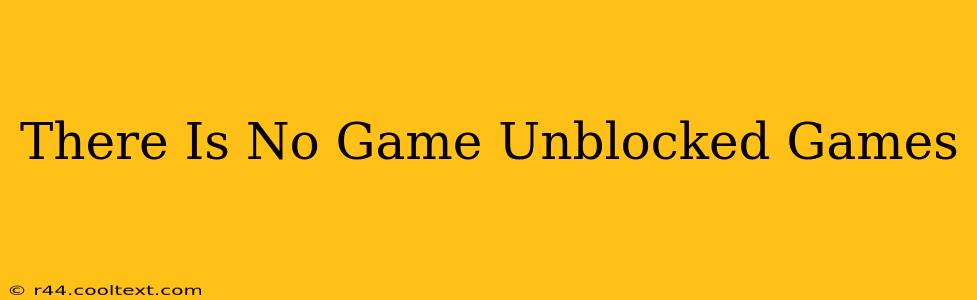 There Is No Game Unblocked Games