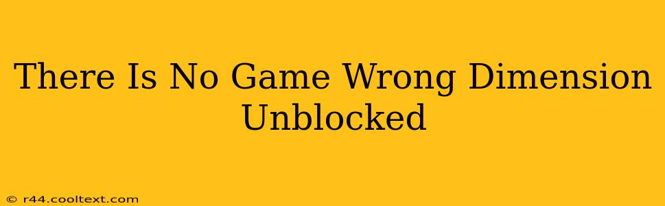 There Is No Game Wrong Dimension Unblocked