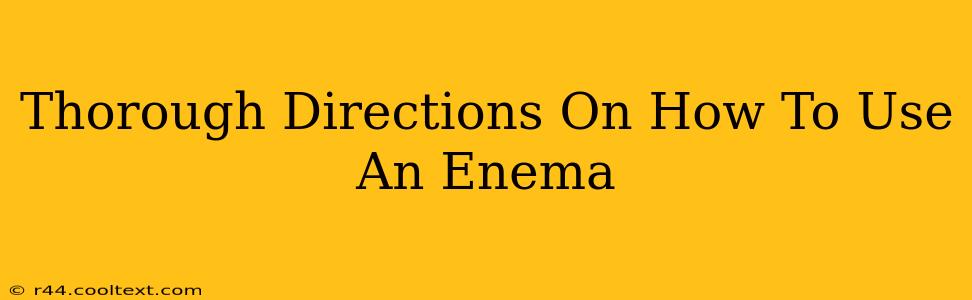 Thorough Directions On How To Use An Enema